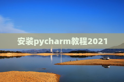 安装pycharm教程2021